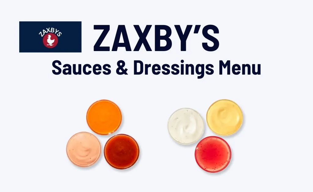 Zaxby's Sauces & Dressings Menu: Prices & Calories Zaxby's Sauces & Dressings Menu: Prices & Calories